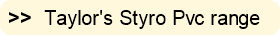 Taylor's Styro Pvc range